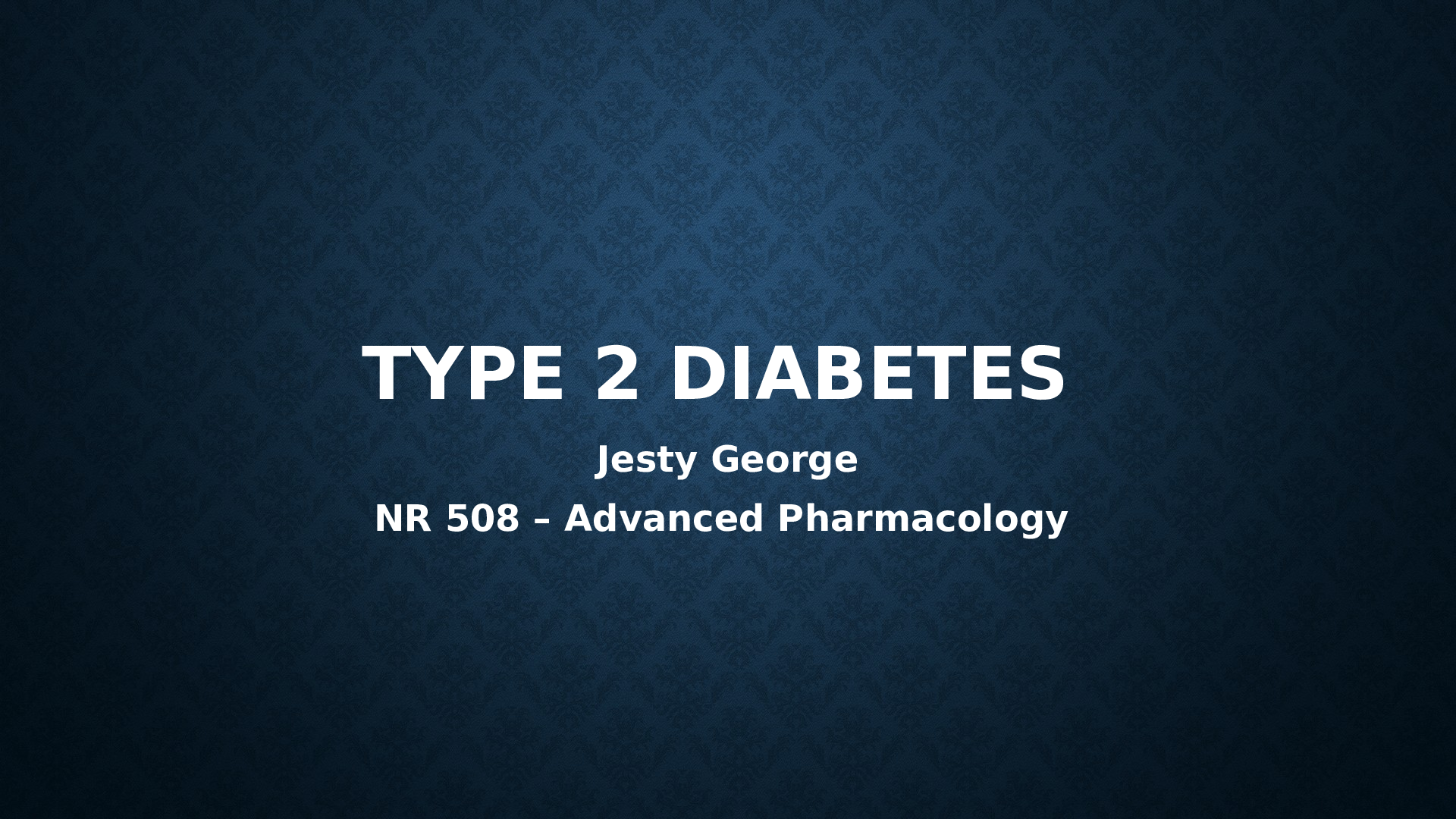 TYPE 2 DIABETES NR 508 – Advanced Pharmacology  by Jesty George